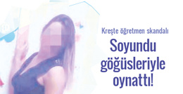 Soyundu göğüsleriyle oynattı! Kreşte öğretmen skandalı