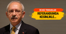 Kılıçdaroğlu iki kez tekrarladı: Referandumda kesinlikle...