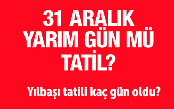 31 aralık tatil mi-yarım gün mü son bilgi