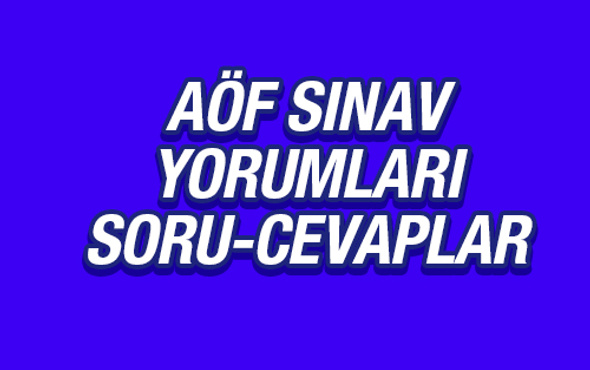 AÖF sınavı nasıldı soru ve cevap yorumları