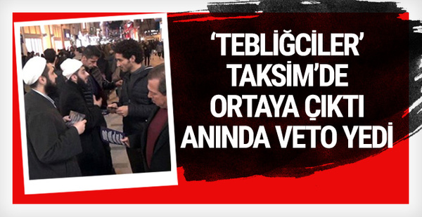 'Tebliğciler' Taksim'de ortaya çıktı polisten veto yedi!