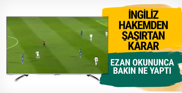 Mark Clattenburg ezan okununca maçı durdurdu