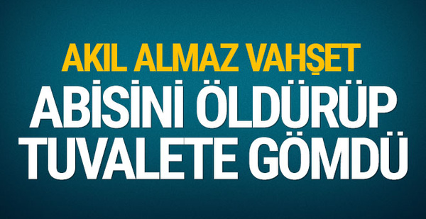 Karaman Haberleri: Ağabeyini öldürüp, tuvalete gömmüş Karaman Haberleri: Ağabeyini öldürüp, tuvalete gömmüş