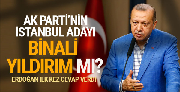 AK Parti'nin İstanbul adayı Binali Yıldırım mı? Cumhurbaşkanı Erdoğan'dan açıkladı