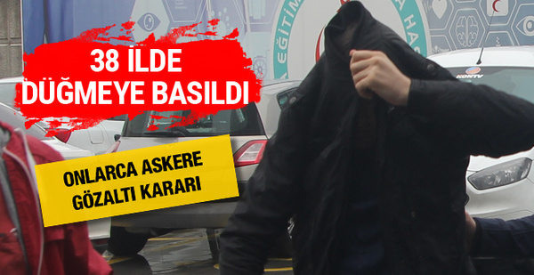 38 ilde FETÖ operasyonu: 70 muvazzaf askere yakalama kararı 38 ilde FETÖ operasyonu: 70 muvazzaf askere yakalama kararı