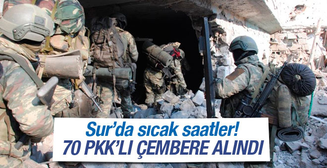 Sur�da sıcak saatler! 70 PKK�lı çembere alındı