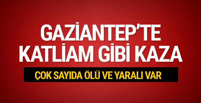 Gaziantep'te katliam gibi kaza! Çok sayıda ölü var