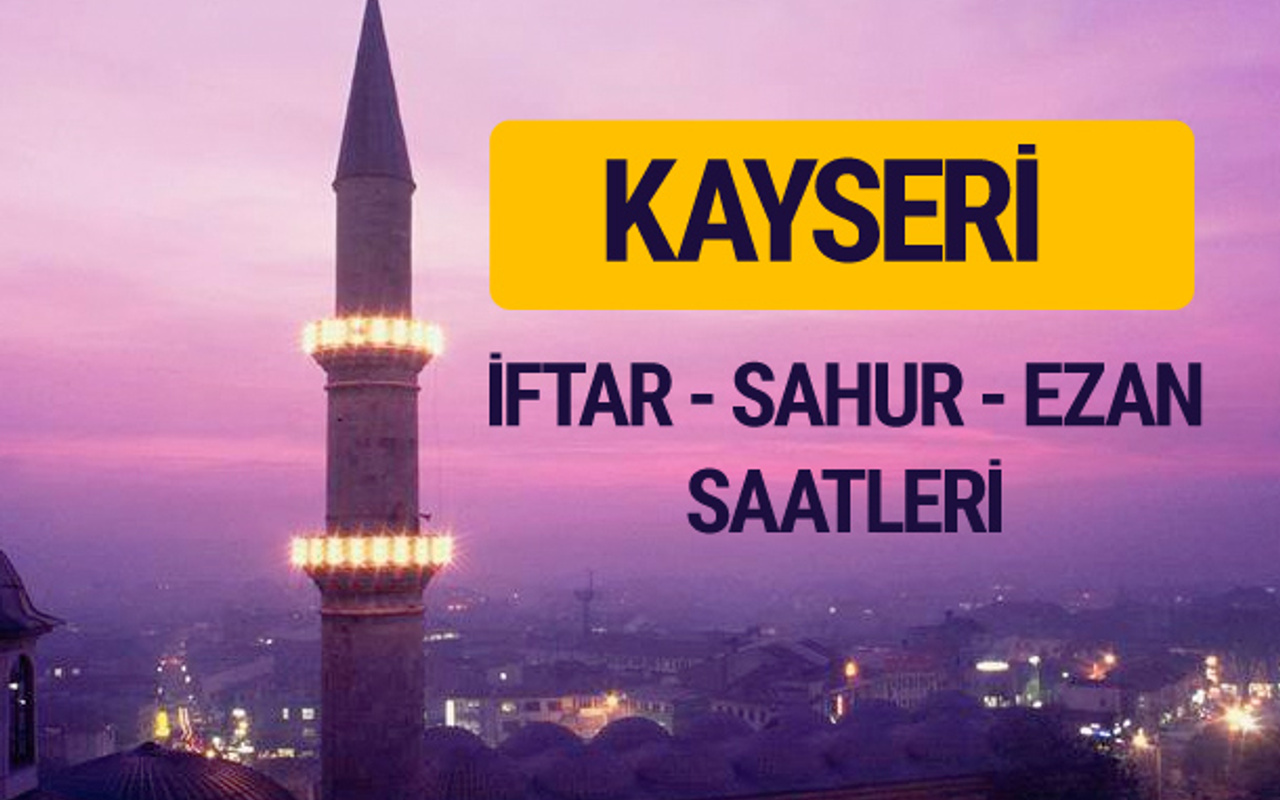 kayseri iftar saati imsak vakti ve ezan saatleri internet haber