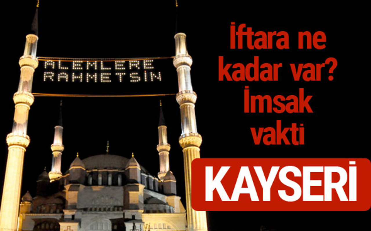 kayseri iftar saatleri 2017 sahur ezan imsak vakti internet haber