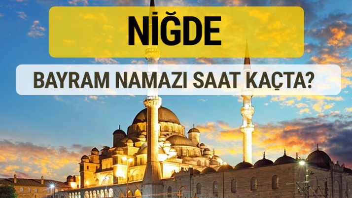Niğde bayram namazı saat kaçta 2 rekat nasıl kılınır?