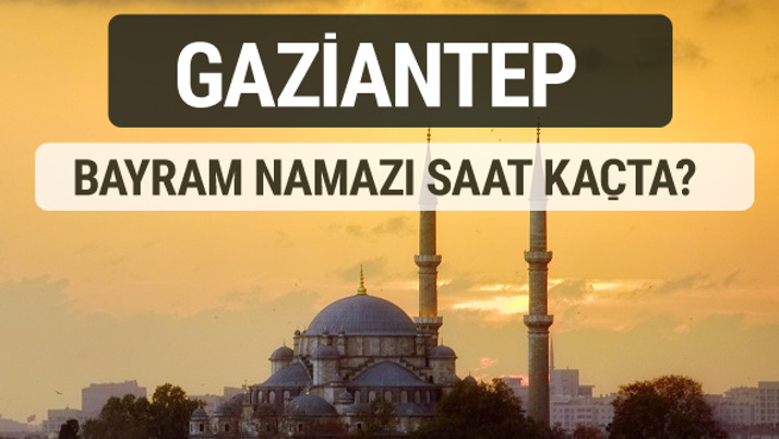 Gaziantep bayram namazı saat kaçta 2017 ezan vakti