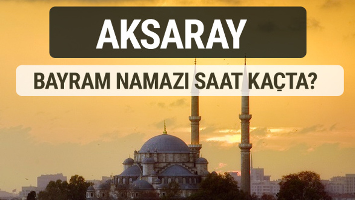 Aksaray bayram namazı saat kaçta 2017 ezan vakti