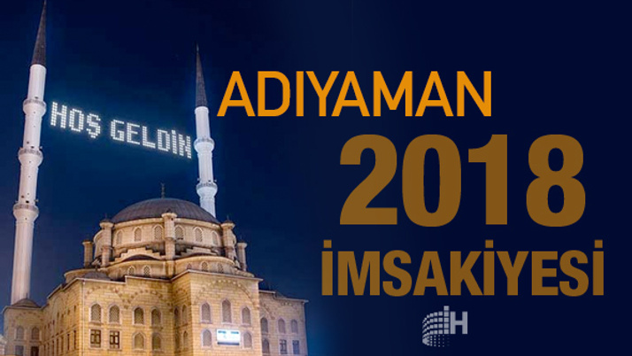 Adıyaman İmsakiye 2018 Diyanet sahur imsak vakti iftar saatleri