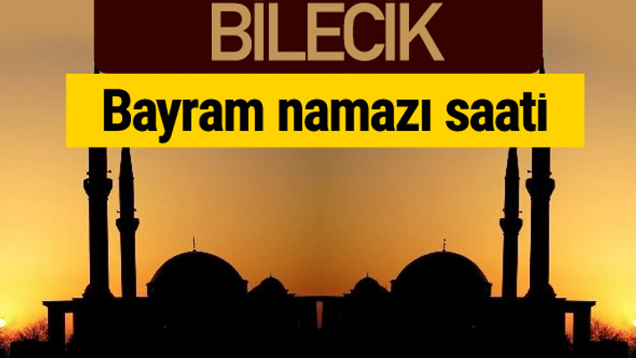 Bilecik bayram namazı vakti kaçta 2018 diyanet saatleri