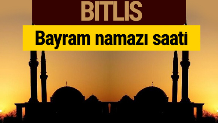 Bitlis bayram namazı vakti kaçta 2018 diyanet saatleri