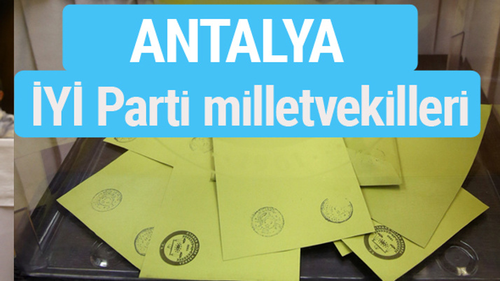 İYİ Parti Antalya milletvekilleri listesi iyi parti oy sonucu