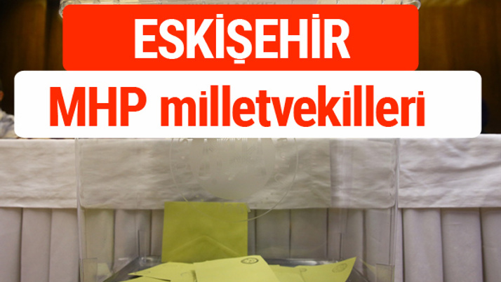 MHP Eskişehir Milletvekilleri 2018 -27. Dönem listesi