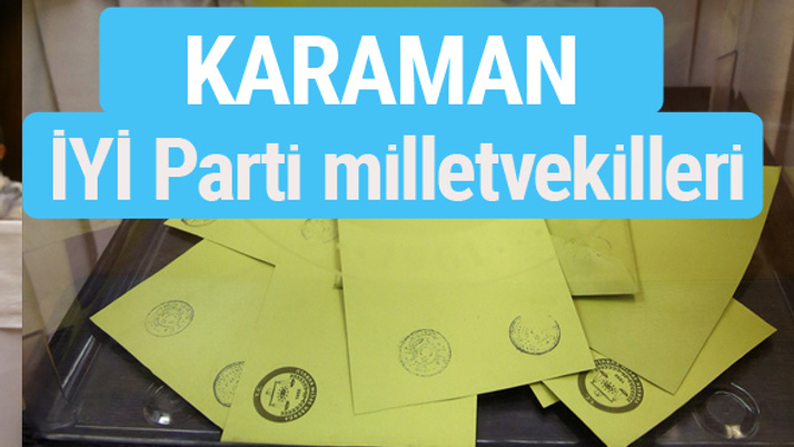 İYİ Parti Karaman milletvekilleri listesi iyi parti oy sonucu