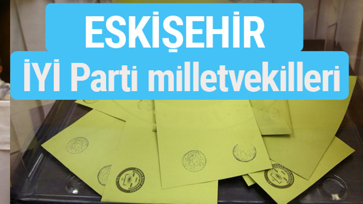 İYİ Parti Eskişehir milletvekilleri listesi iyi parti oy sonucu