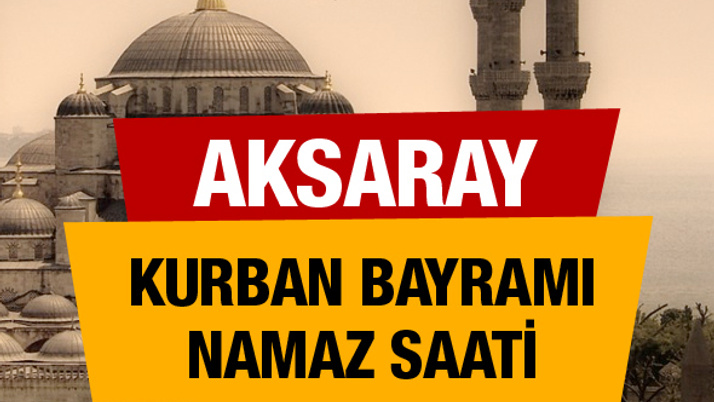 Aksaray saat kaçta Kurban bayramı namazını kılacak?