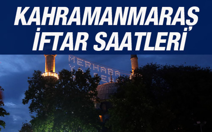 kahramanmaras iftar vakti 2016 sahur saatleri ezan vakitleri internet haber