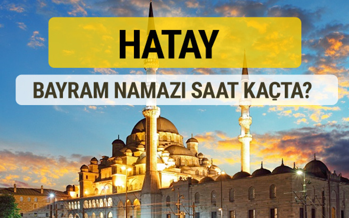 Hatay bayram namazı saat kaçta 2 rekat nasıl kılınır?