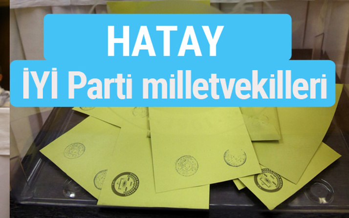 İYİ Parti Hatay milletvekilleri listesi iyi parti oy sonucu
