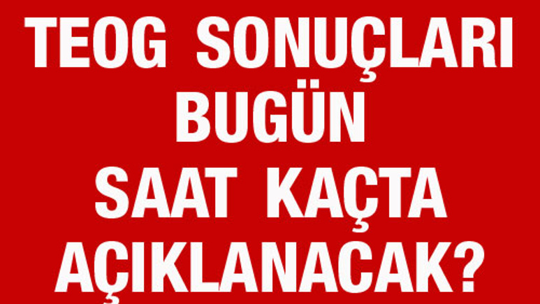 TEOG sonuçları 2016 bugün saat kaçta açıklanacak?