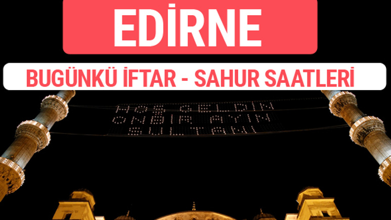 Edirne iftar vakti 2017 sahur ezan imsak saatleri
