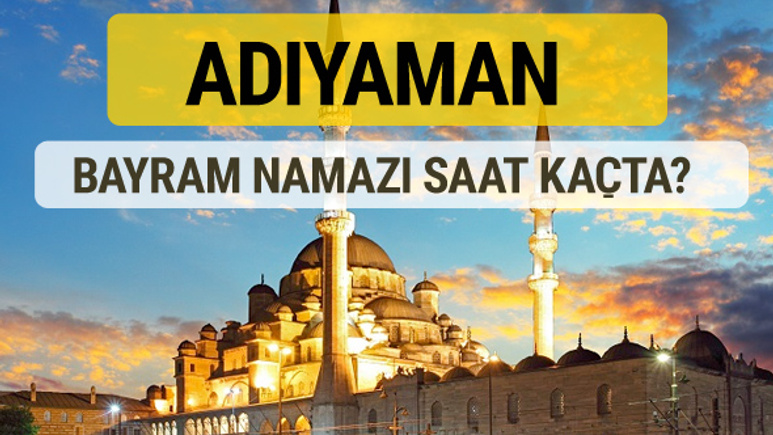 Adıyaman bayram namazı saat kaçta 2 rekat nasıl kılınır?