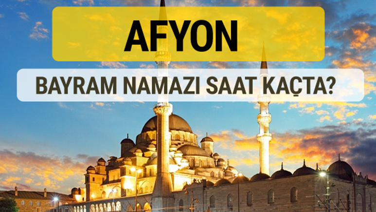 Afyon bayram namazı saat kaçta 2 rekat nasıl kılınır?