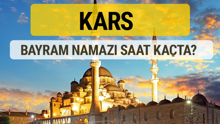 Kars bayram namazı saat kaçta 2 rekat nasıl kılınır?