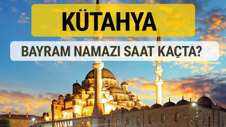 Kütahya bayram namazı saat kaçta 2 rekat nasıl kılınır?