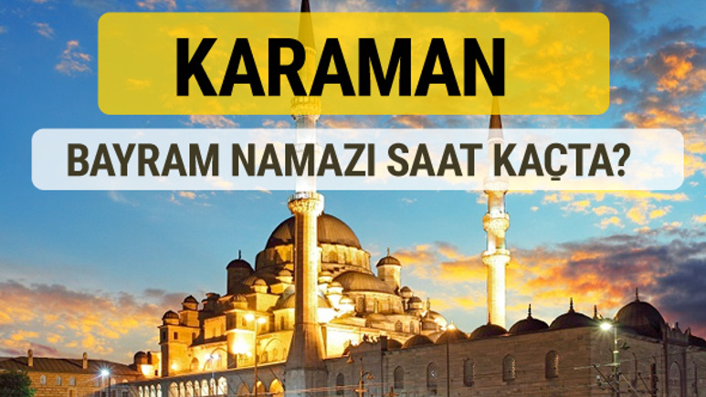 Karaman bayram namazı saat kaçta 2 rekat nasıl kılınır?