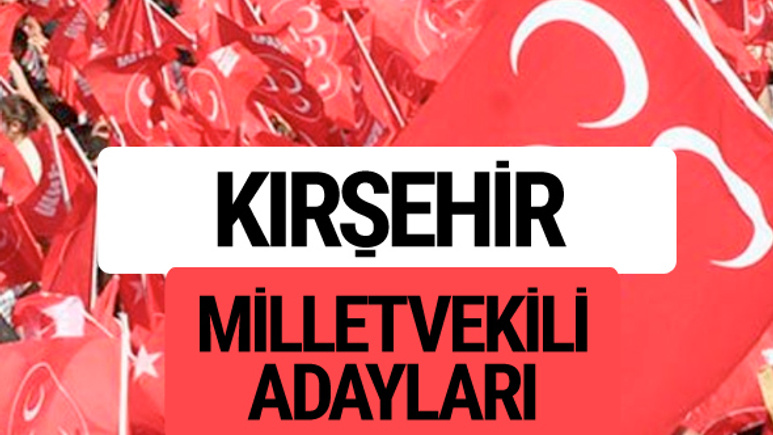 MHP Kırşehir milletvekili adayları 2018 YSK kesin listesi