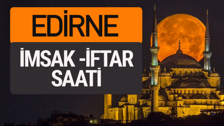 Edirne imsak vakti iftar sahur saatleri -Sabah akşam ezanı kaçta?