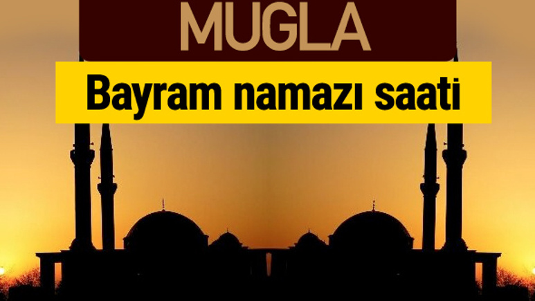 Muğla bayram namazı vakti kaçta 2018 diyanet saatleri