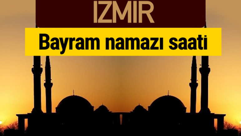 İzmir bayram namazı vakti kaçta 2018 diyanet saatleri