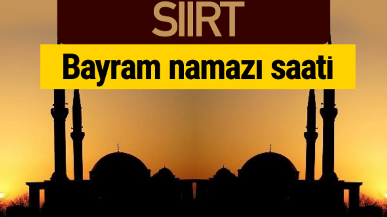 Siirt bayram namazı vakti kaçta 2018 diyanet saatleri