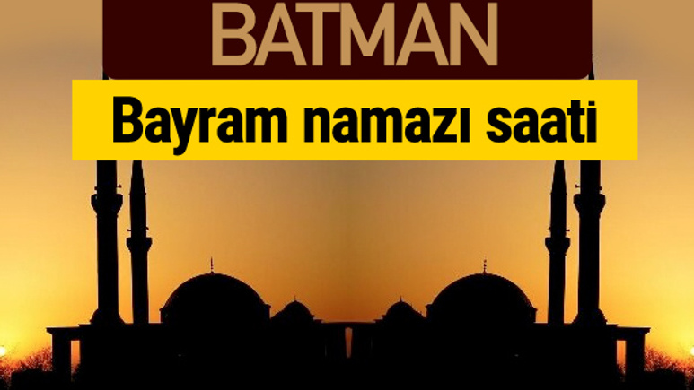 Batman bayram namazı vakti kaçta 2018 diyanet saatleri