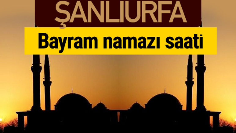 Şanlıurfa bayram namazı vakti kaçta 2018 diyanet saatleri