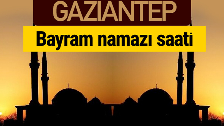 Gaziantep bayram namazı vakti kaçta 2018 diyanet saatleri