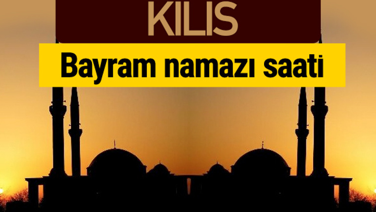 Kilis bayram namazı vakti kaçta 2018 diyanet saatleri