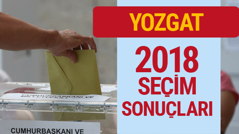 Yozgat seçim 2018 sonuçları Genel Seçimler Yozgat sonucu