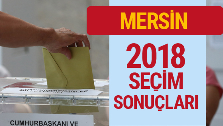 Mersin 2018 seçim sonuçları son durum Mersin sonucu