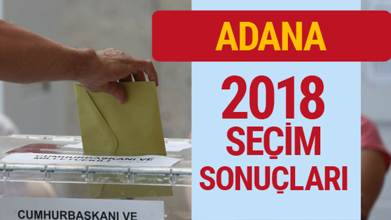 Adana seçim sonucu 2018 genel seçim Adana sonuçları