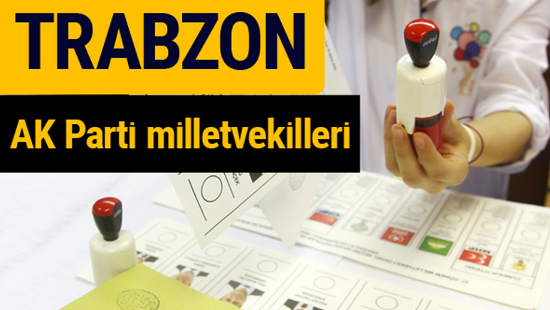 AK Parti Trabzon Milletvekilleri 2018 - 27. dönem AKP isim listesi