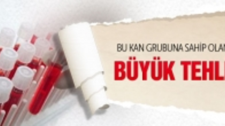 Bu kan grubundan olanlarda büyük tehlike!