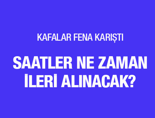 Saatler ne zaman ileri alınacak kafalar fena karıştı!