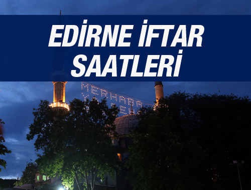 Edirne iftar saati ezan vakti sahur vakitleri kaçta?